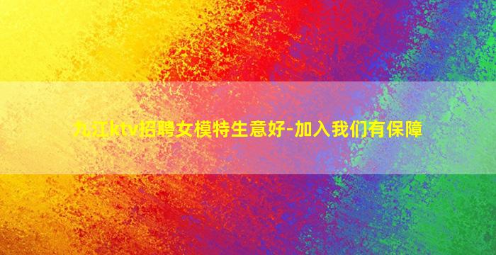 九江ktv招聘女模特生意好-加入我们有保障